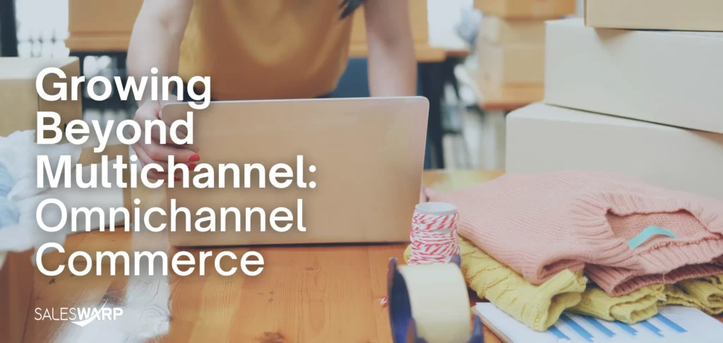 Growing Beyond Multichannel with Omnichannel Commerce