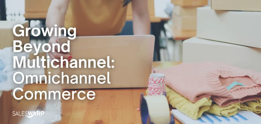 Growing Beyond Multichannel with Omnichannel Commerce
